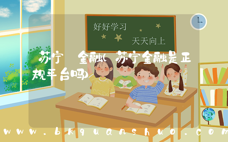 苏宁 金融(苏宁金融是正规平台吗)